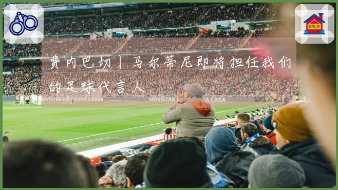 费内巴切丨马尔蒂尼即将担任我们的足球代言人