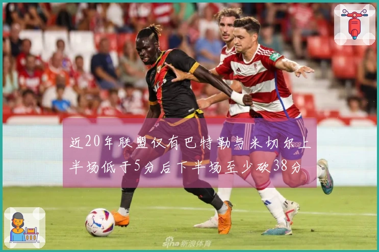 近20年联盟仅有巴特勒与米切尔上半场低于5分后下半场至少砍38分